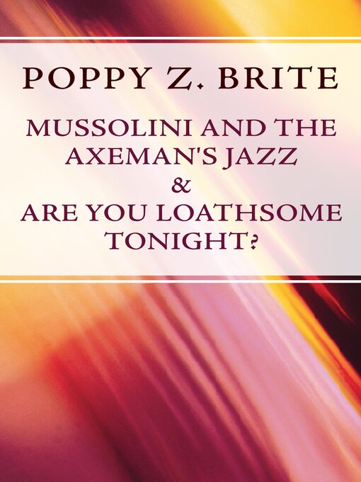 Title details for Mussolini and the Axeman's Jazz & Are You Loathsome Tonight? by Poppy Z. Brite - Wait list
